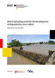 GIZ, KfW (2012): Water-spreading weirs for the development of degraded dry river valleys